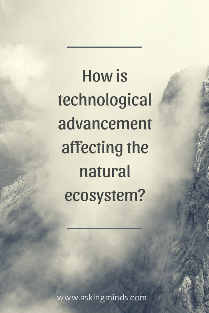 How is technological advancement affecting the natural ecosystem? - Nature | technology advancement | natural ecosystem | Living | animals wildlife nature | conservation activities |  save the environment | environment awareness | save the earth | technology addiction | blog to follow | blog topics | blogging - #nature #technology #pinoftheday 